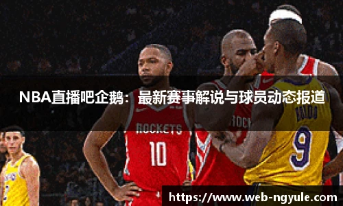 NBA直播吧企鹅：最新赛事解说与球员动态报道