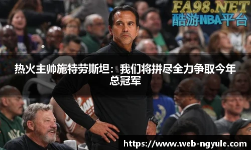 热火主帅施特劳斯坦：我们将拼尽全力争取今年总冠军