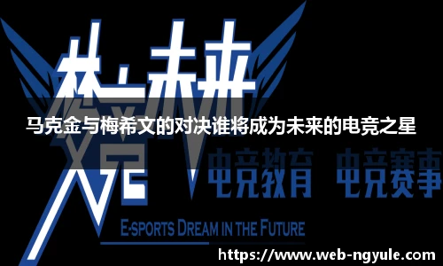 马克金与梅希文的对决谁将成为未来的电竞之星