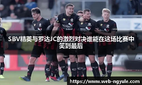 SBV精英与罗达JC的激烈对决谁能在这场比赛中笑到最后