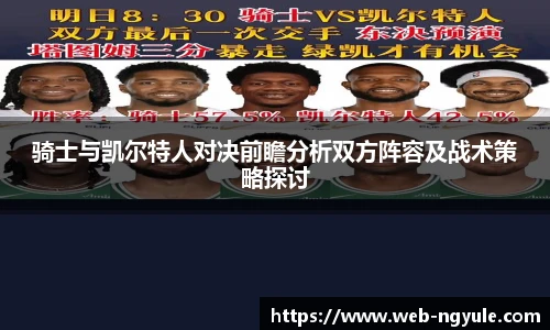 骑士与凯尔特人对决前瞻分析双方阵容及战术策略探讨