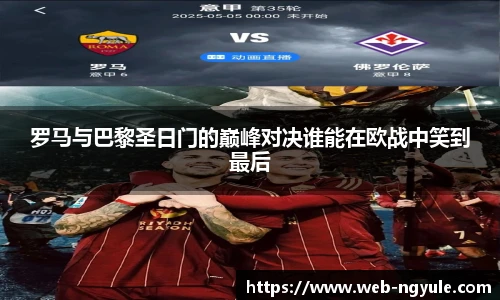 罗马与巴黎圣日门的巅峰对决谁能在欧战中笑到最后