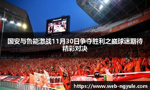 国安与鲁能激战11月30日争夺胜利之巅球迷期待精彩对决