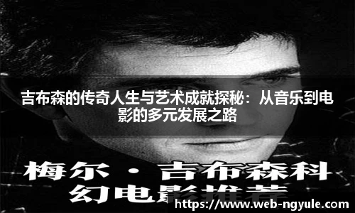 吉布森的传奇人生与艺术成就探秘：从音乐到电影的多元发展之路