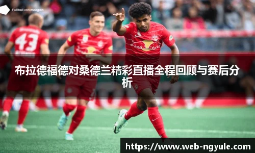 布拉德福德对桑德兰精彩直播全程回顾与赛后分析