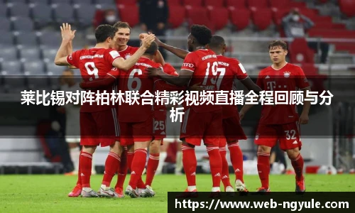 莱比锡对阵柏林联合精彩视频直播全程回顾与分析