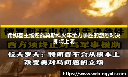希姆基主场迎战莫斯科火车全力争胜的激烈对决即将上演